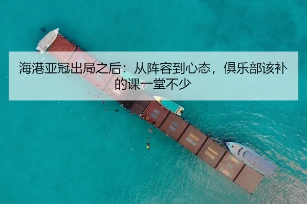 海港亚冠出局之后：从阵容到心态，俱乐部该补的课一堂不少